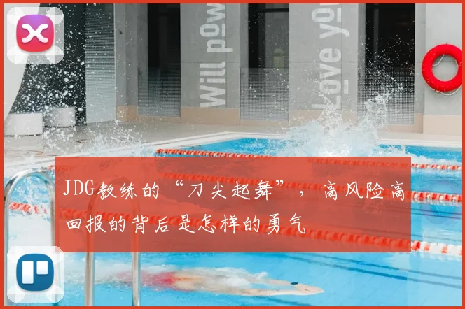 JDG教练的“刀尖起舞”，高风险高回报的背后是怎样的勇气