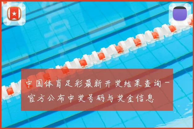 中国体育足彩最新开奖结果查询 - 官方公布中奖号码与奖金信息